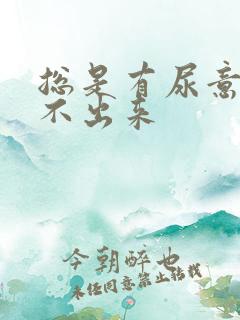 总是有尿意却尿不出来