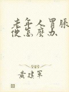 老年人胃胀不排便怎么办