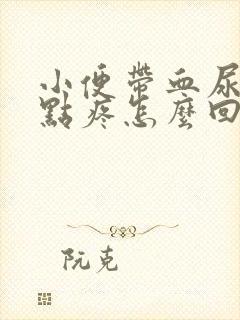 小便带血尿道有点疼怎么回事