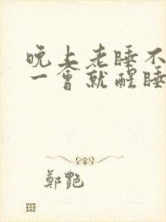 晚上老睡不着觉一会就醒睡不踏实怎么回事