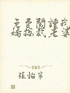 免费阅读我的傲娇总裁老婆全文