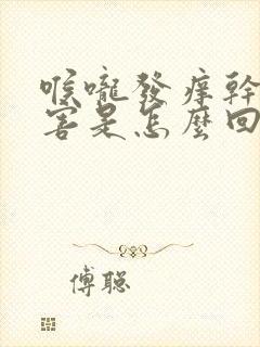 喉咙发痒干咳厉害是怎么回事