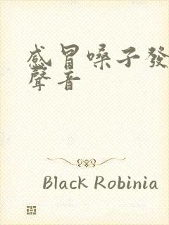 感冒嗓子发不出声音