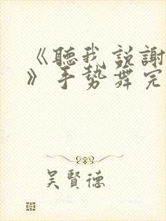 《听我说谢谢你》手势舞完整版