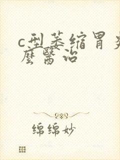 c型萎缩胃炎怎么医治