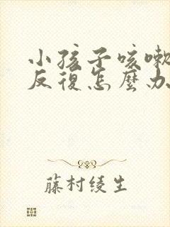 小孩子咳嗽发烧反复怎么办