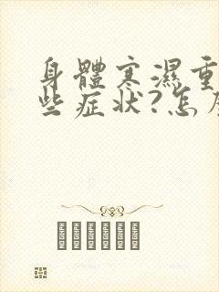 身体寒湿重有哪些症状?怎么调理最有效