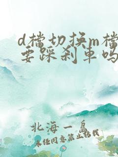 d档切换m档需要踩刹车吗