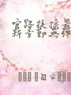 官路扶摇最新更新章节无弹窗