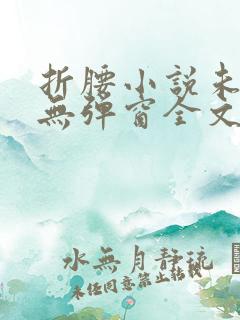 折腰小说未删减无弹窗全文免费阅读