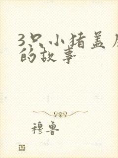 3只小猪盖房子的故事