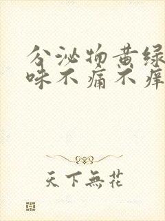 分泌物黄绿色无味不痛不痒怎么办