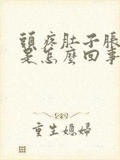 头疼肚子胀想吐是怎么回事