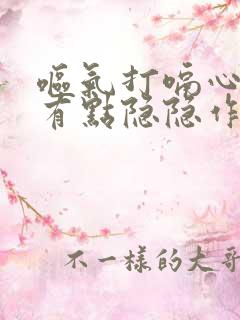 呕气打嗝心窝处有点隐隐作痛