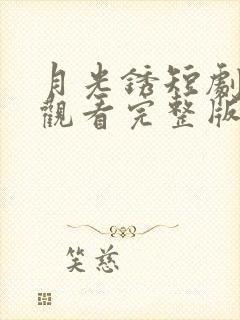 月光锈短剧免费观看完整版