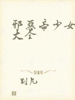 邪恶帝少女漫画大全