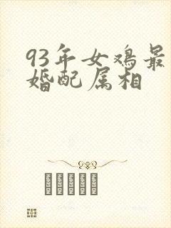 93年女鸡最佳婚配属相