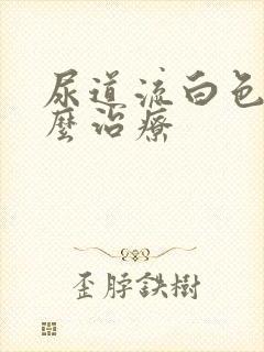 尿道流白色脓怎么治疗