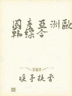 国产亚洲欧美日韩综合