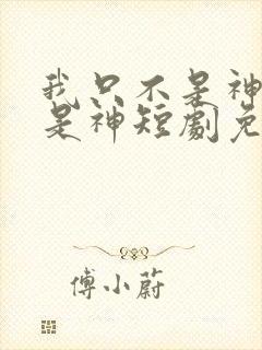 我只不是神医我是神短剧免费观看全集