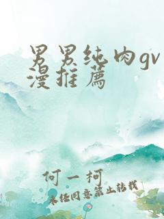男男纯肉gv动漫推荐