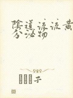 阴道流流黄脓状分泌物