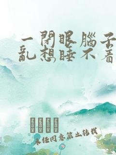 一闭眼脑子里就乱想睡不着
