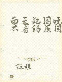 白天犯困晚上睡不着的原因