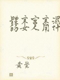 体寒宫寒湿气重的女人用什么泡脚