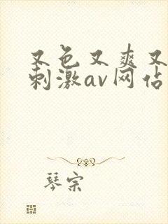 又色又爽又黄又刺激av网站