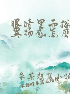 眼睛里面总是有异物感怎么回事