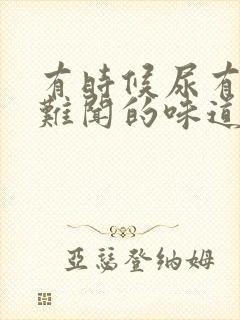 有时候尿有股很难闻的味道