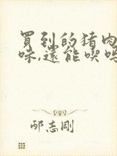 买到的猪肉有骚味,还能吃吗