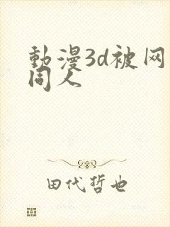 动漫3d被网站同人