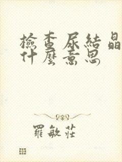 检查尿结晶高是什么意思