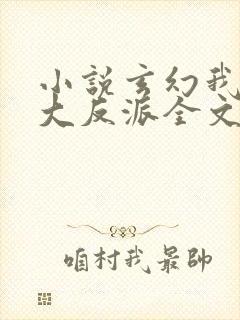 小说玄幻我天命大反派全文在线阅读