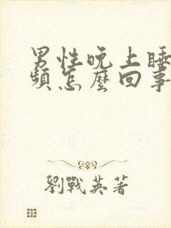 男性晚上睡觉尿频怎么回事