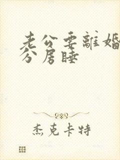 老公要离婚跟我分房睡