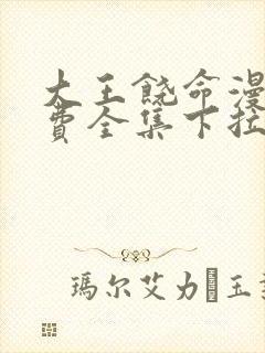 大王饶命漫画免费全集下拉式漫画