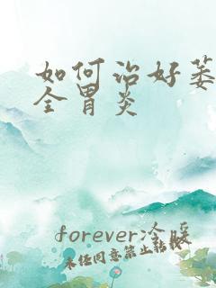 如何治好萎缩性全胃炎