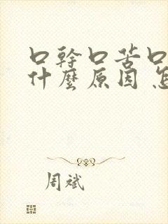 口干口苦口臭是什么原因 怎么解决1