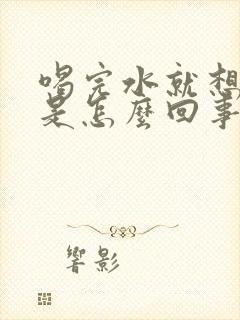 喝完水就想撒尿是怎么回事