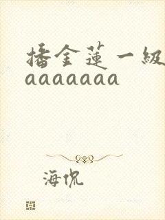 播金莲一级淫片aaaaaaa