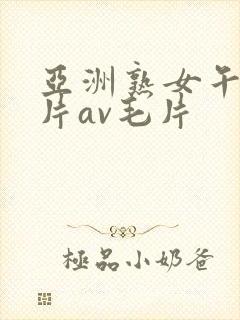 亚洲熟女午夜毛片av毛片