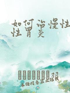 如何治慢性萎缩性胃炎