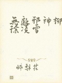 无敌邪神柳无邪徐凌雪