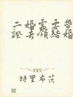 二婚需要带离婚证去领结婚证吗