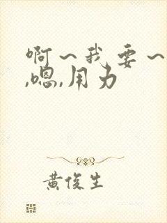 啊～我要～快点,嗯,用力