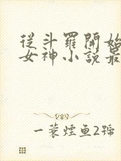 从斗罗开始俘获女神小说最新章节精校版