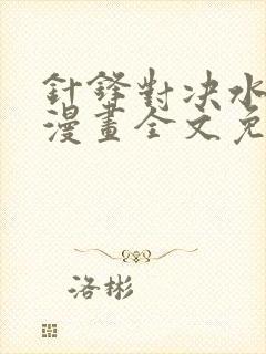 针锋对决水千丞漫画全文免费阅读